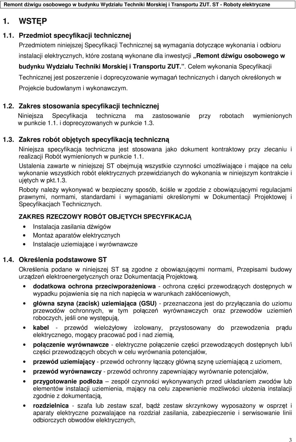 . Celem wykonania Specyfikacji Technicznej jest poszerzenie i doprecyzowanie wymagań technicznych i danych określonych w Projekcie budowlanym i wykonawczym. 1.2.