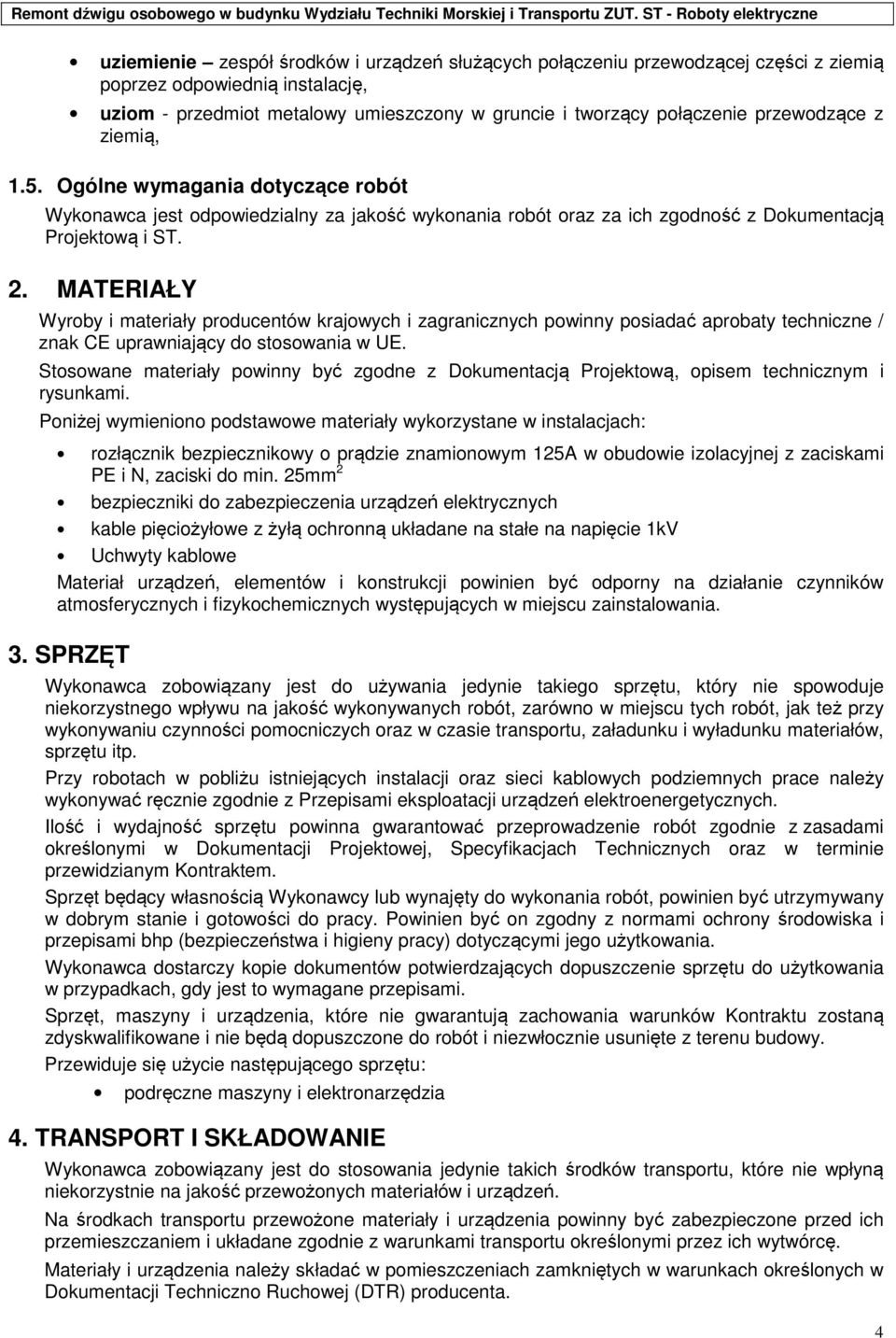MATERIAŁY Wyroby i materiały producentów krajowych i zagranicznych powinny posiadać aprobaty techniczne / znak CE uprawniający do stosowania w UE.
