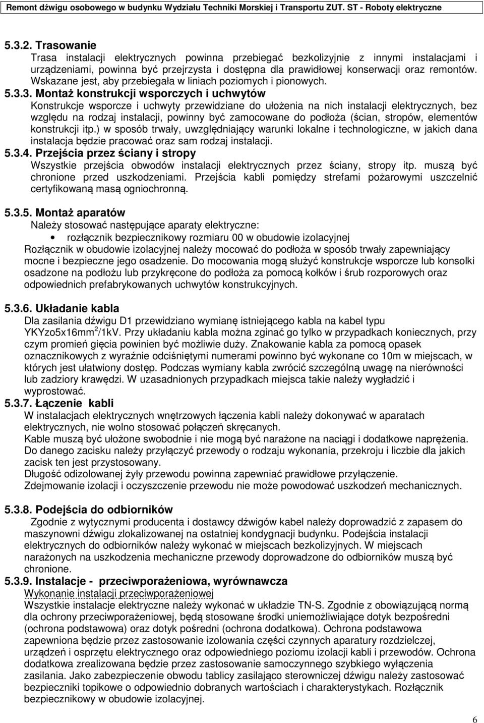 3. Montaż konstrukcji wsporczych i uchwytów Konstrukcje wsporcze i uchwyty przewidziane do ułożenia na nich instalacji elektrycznych, bez względu na rodzaj instalacji, powinny być zamocowane do