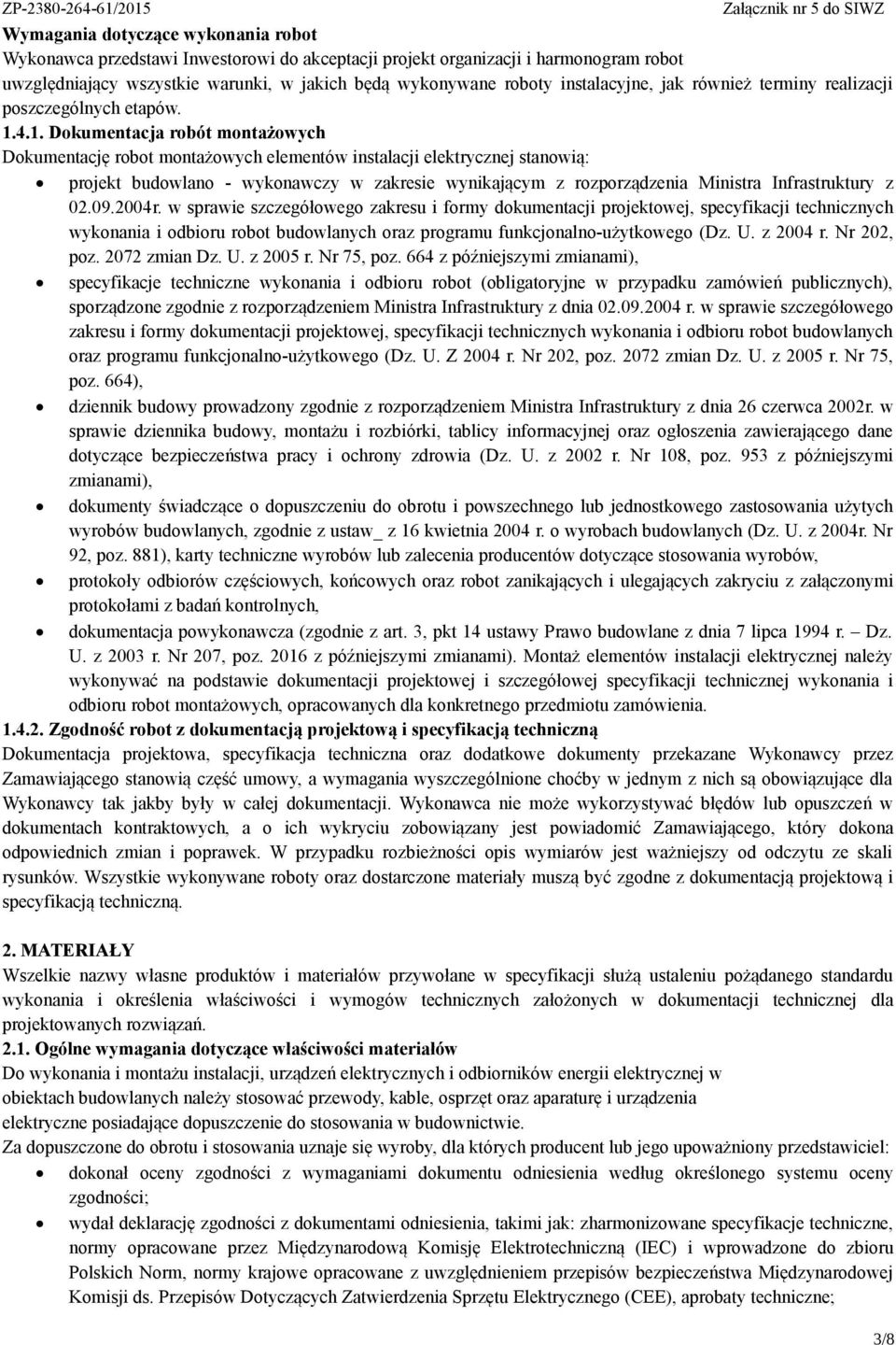 4.1. Dokumentacja robót montażowych Dokumentację robot montażowych elementów instalacji elektrycznej stanowią: projekt budowlano - wykonawczy w zakresie wynikającym z rozporządzenia Ministra