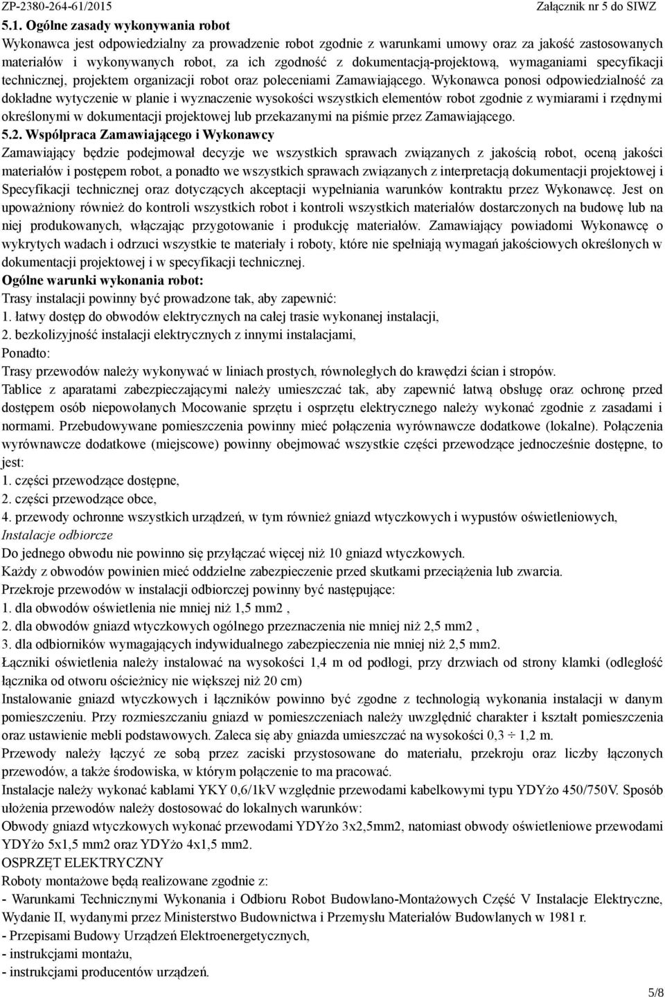 Wykonawca ponosi odpowiedzialność za dokładne wytyczenie w planie i wyznaczenie wysokości wszystkich elementów robot zgodnie z wymiarami i rzędnymi określonymi w dokumentacji projektowej lub
