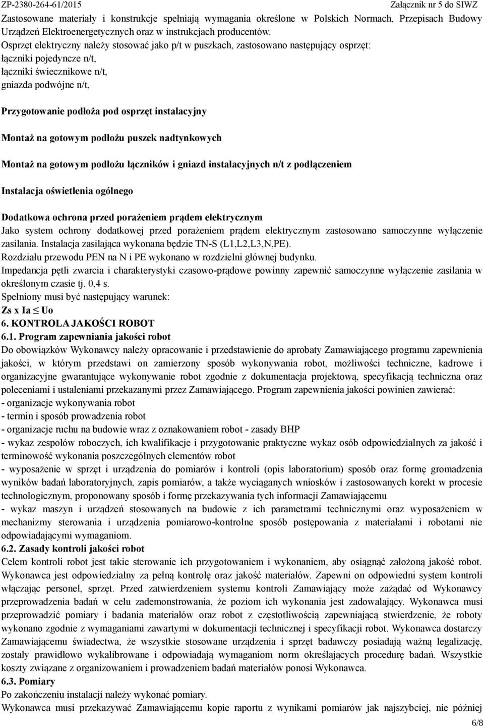 instalacyjny Montaż na gotowym podłożu puszek nadtynkowych Montaż na gotowym podłożu łączników i gniazd instalacyjnych n/t z podłączeniem Instalacja oświetlenia ogólnego Dodatkowa ochrona przed