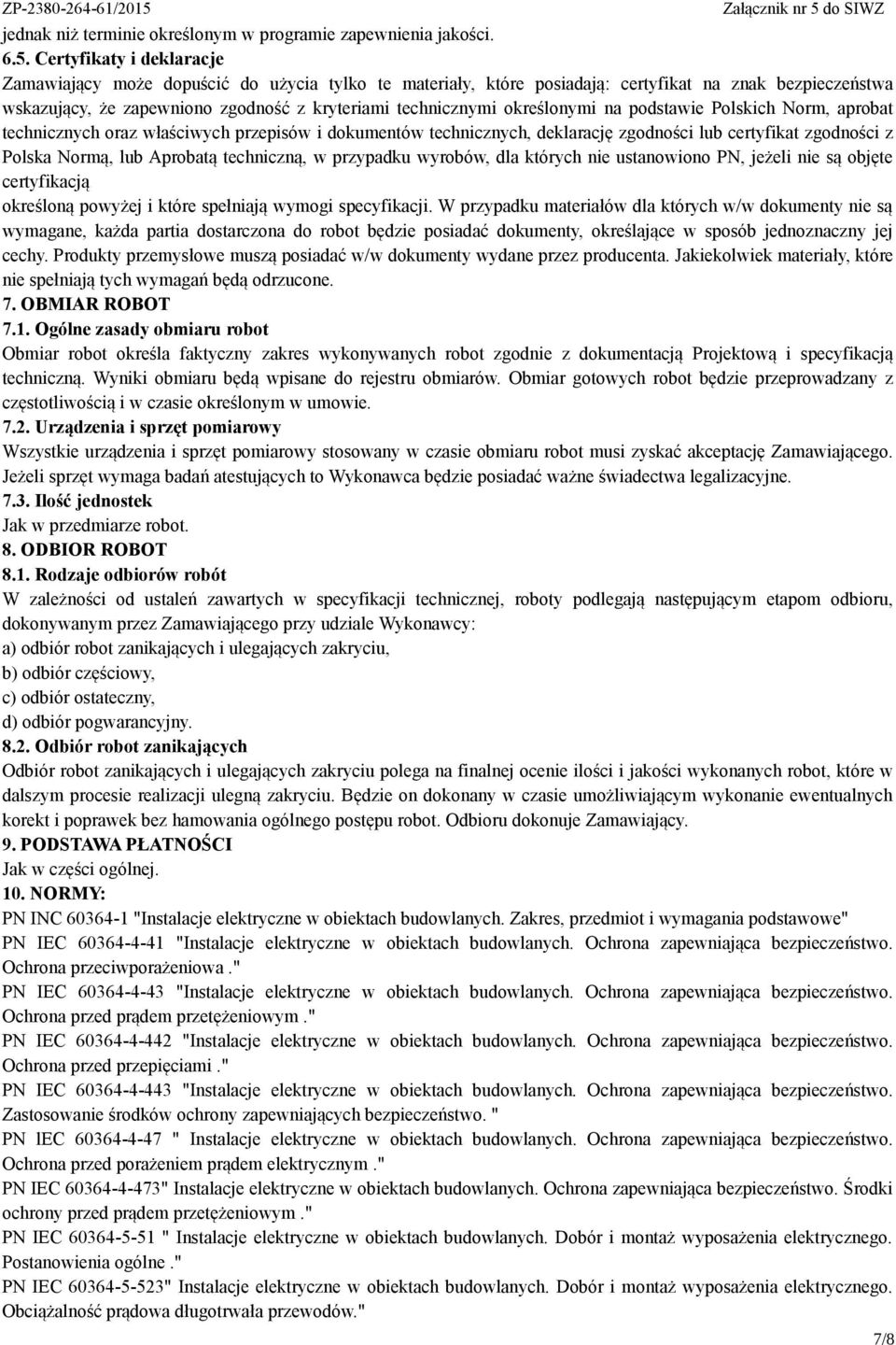 określonymi na podstawie Polskich Norm, aprobat technicznych oraz właściwych przepisów i dokumentów technicznych, deklarację zgodności lub certyfikat zgodności z Polska Normą, lub Aprobatą