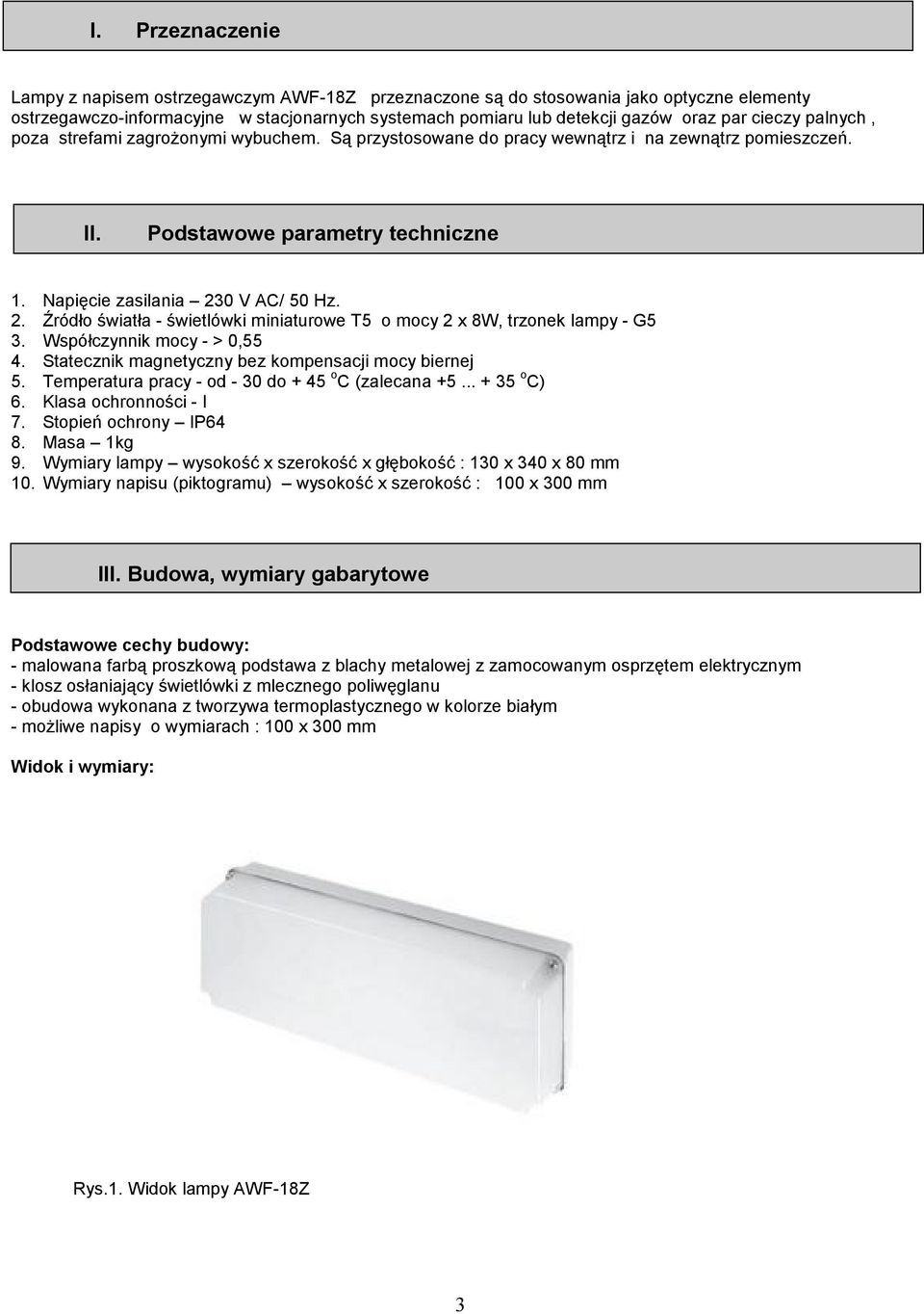 0 V AC/ 50 Hz. 2. Źródło światła - świetlówki miniaturowe T5 o mocy 2 x 8W, trzonek lampy - G5 3. Współczynnik mocy - > 0,55 4. Statecznik magnetyczny bez kompensacji mocy biernej 5.