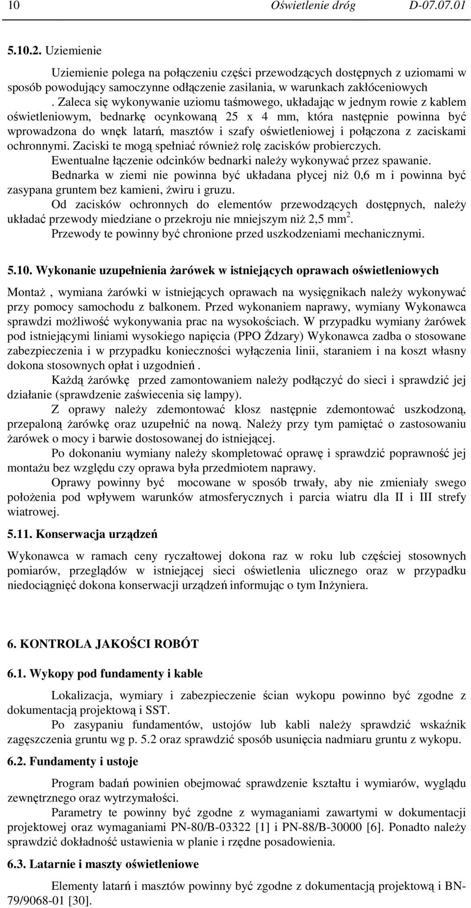 Zaleca się wykonywanie uziomu taśmowego, układając w jednym rowie z kablem oświetleniowym, bednarkę ocynkowaną 25 x 4 mm, która następnie powinna być wprowadzona do wnęk latarń, masztów i szafy
