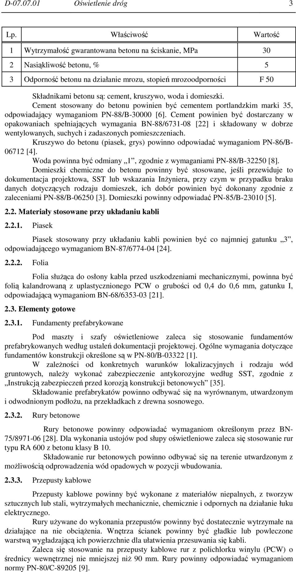 cement, kruszywo, woda i domieszki. Cement stosowany do betonu powinien być cementem portlandzkim marki 35, odpowiadający wymaganiom PN-88/B-30000 [6].