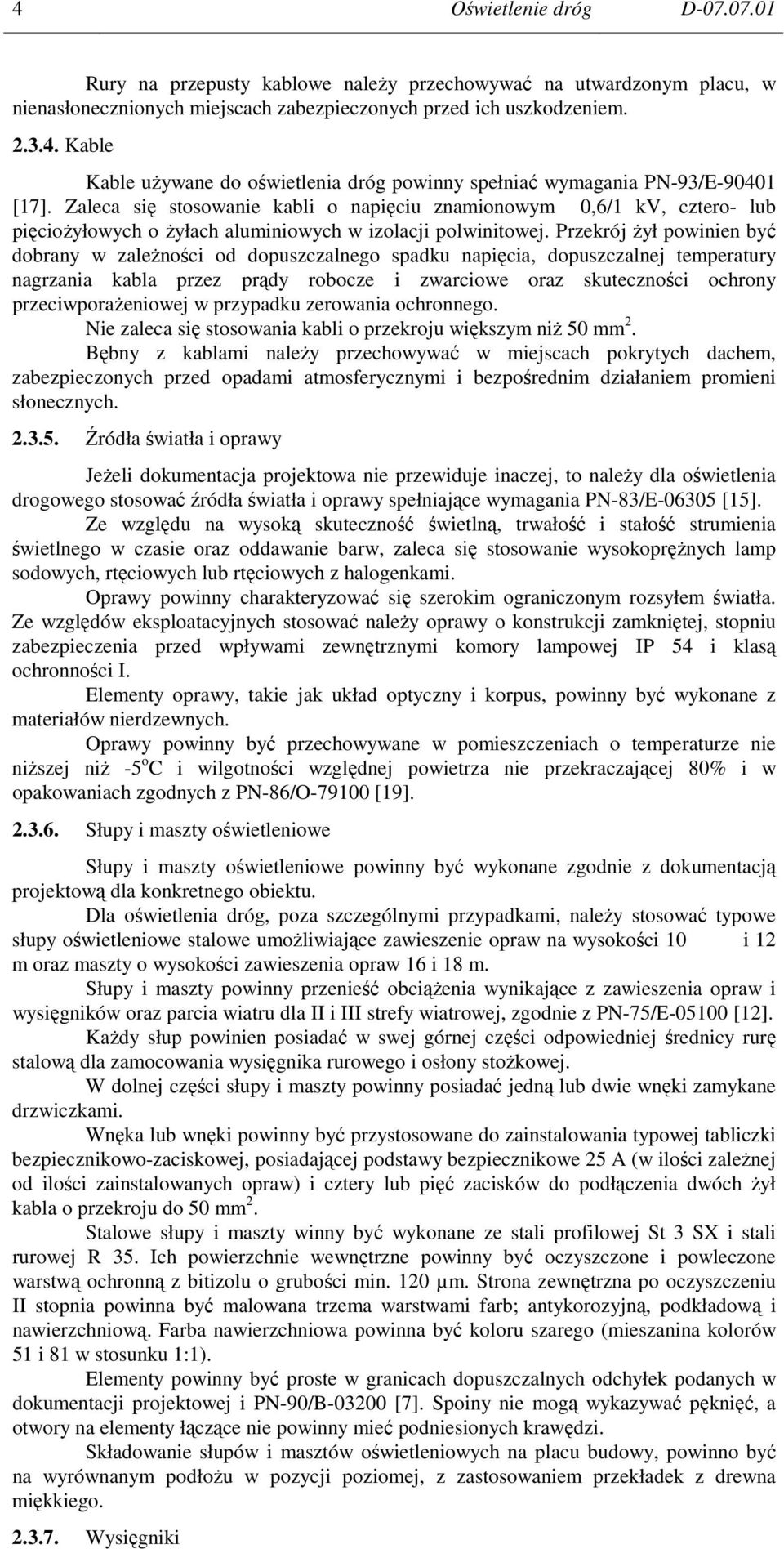 Przekrój Ŝył powinien być dobrany w zaleŝności od dopuszczalnego spadku napięcia, dopuszczalnej temperatury nagrzania kabla przez prądy robocze i zwarciowe oraz skuteczności ochrony