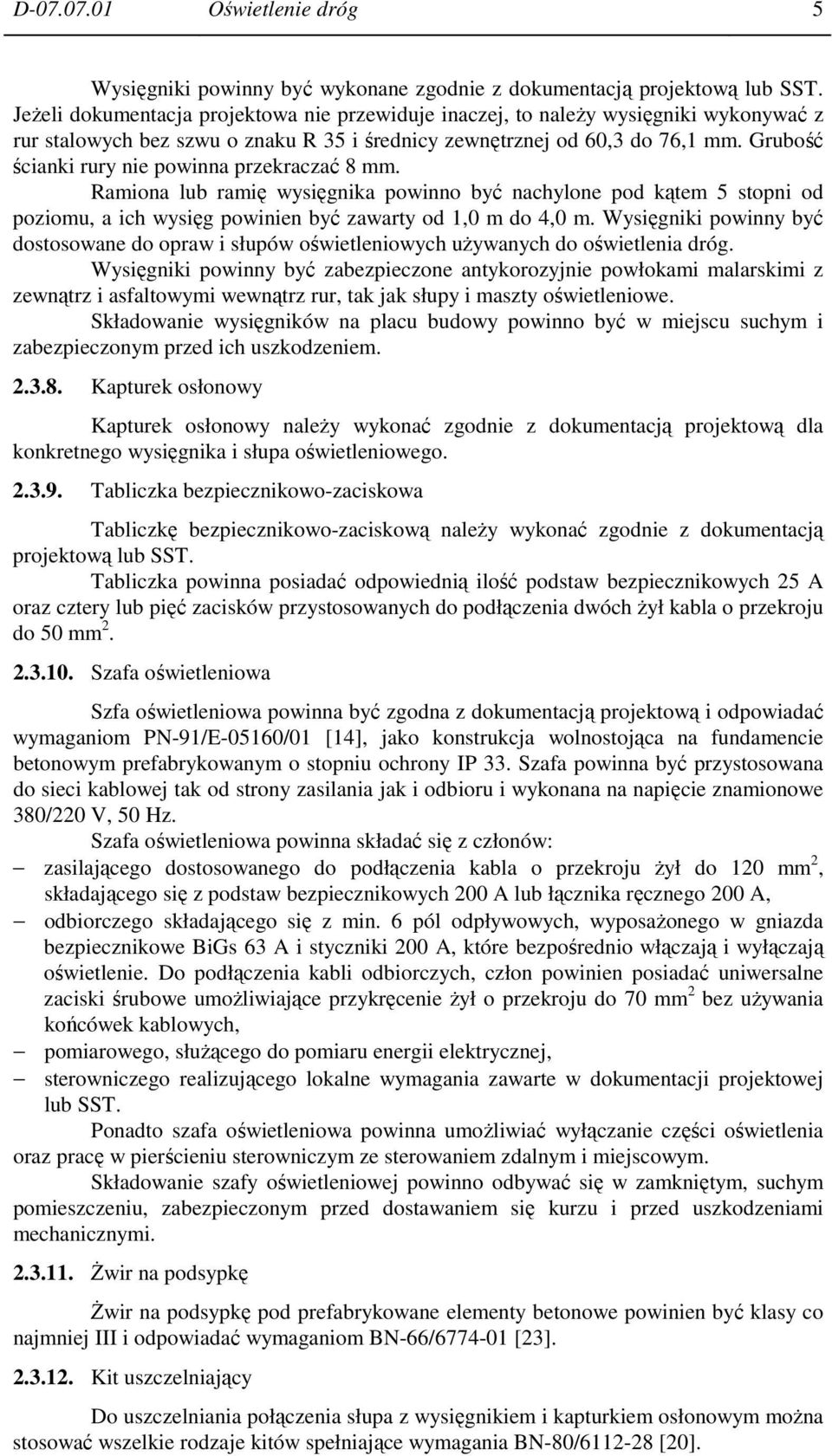 Grubość ścianki rury nie powinna przekraczać 8 mm. Ramiona lub ramię wysięgnika powinno być nachylone pod kątem 5 stopni od poziomu, a ich wysięg powinien być zawarty od 1,0 m do 4,0 m.