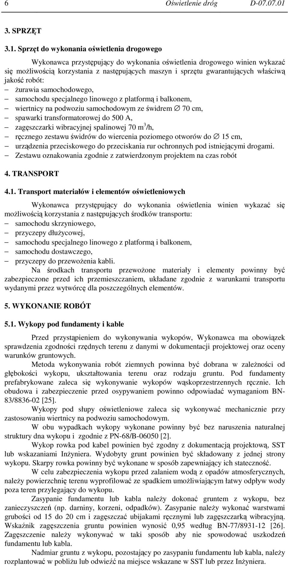 Sprzęt do wykonania oświetlenia drogowego Wykonawca przystępujący do wykonania oświetlenia drogowego winien wykazać się moŝliwością korzystania z następujących maszyn i sprzętu gwarantujących
