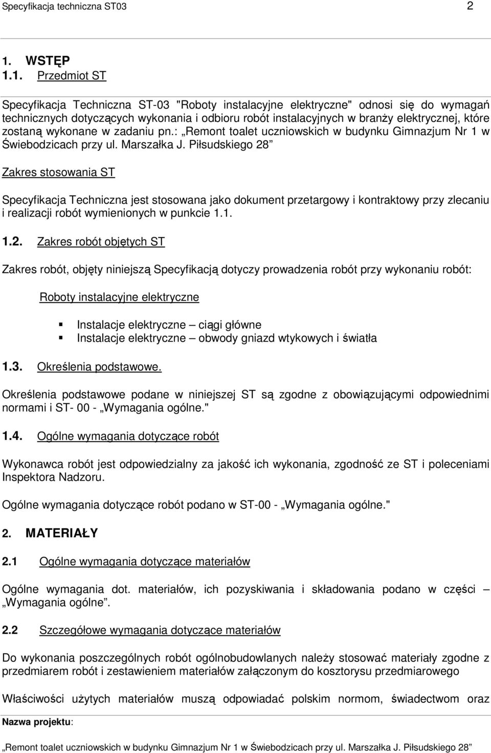 1. Przedmiot ST Specyfikacja Techniczna ST-03 "Roboty instalacyjne elektryczne" odnosi się do wymagań technicznych dotyczących wykonania i odbioru robót instalacyjnych w branŝy elektrycznej, które