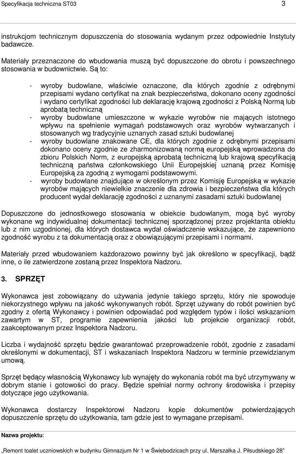 Są to: - wyroby budowlane, właściwie oznaczone, dla których zgodnie z odrębnymi przepisami wydano certyfikat na znak bezpieczeństwa, dokonano oceny zgodności i wydano certyfikat zgodności lub