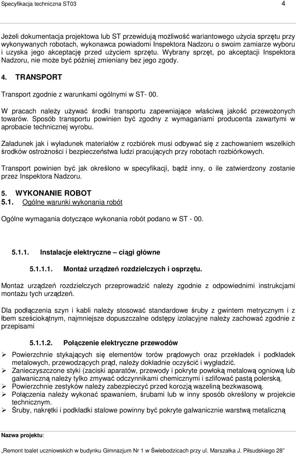 TRANSPORT Transport zgodnie z warunkami ogólnymi w ST- 00. W pracach naleŝy uŝywać środki transportu zapewniające właściwą jakość przewoŝonych towarów.