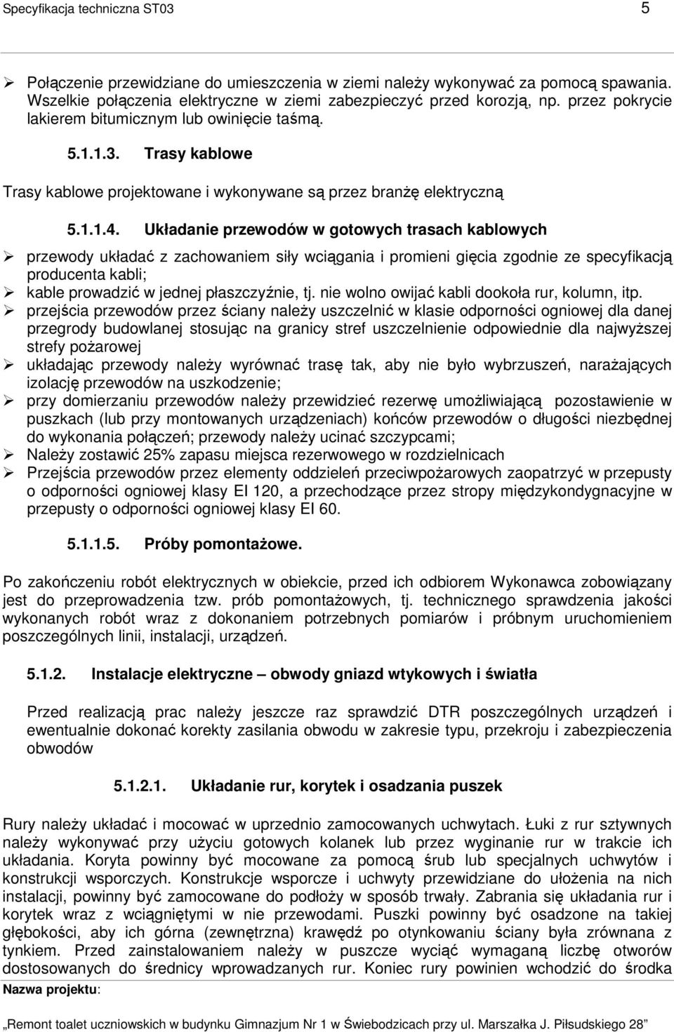 Układanie przewodów w gotowych trasach kablowych przewody układać z zachowaniem siły wciągania i promieni gięcia zgodnie ze specyfikacją producenta kabli; kable prowadzić w jednej płaszczyźnie, tj.