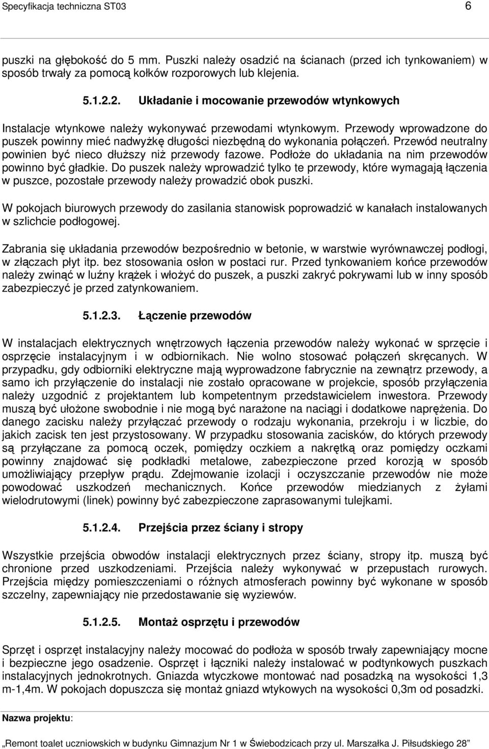 Przewód neutralny powinien być nieco dłuŝszy niŝ przewody fazowe. PodłoŜe do układania na nim przewodów powinno być gładkie.