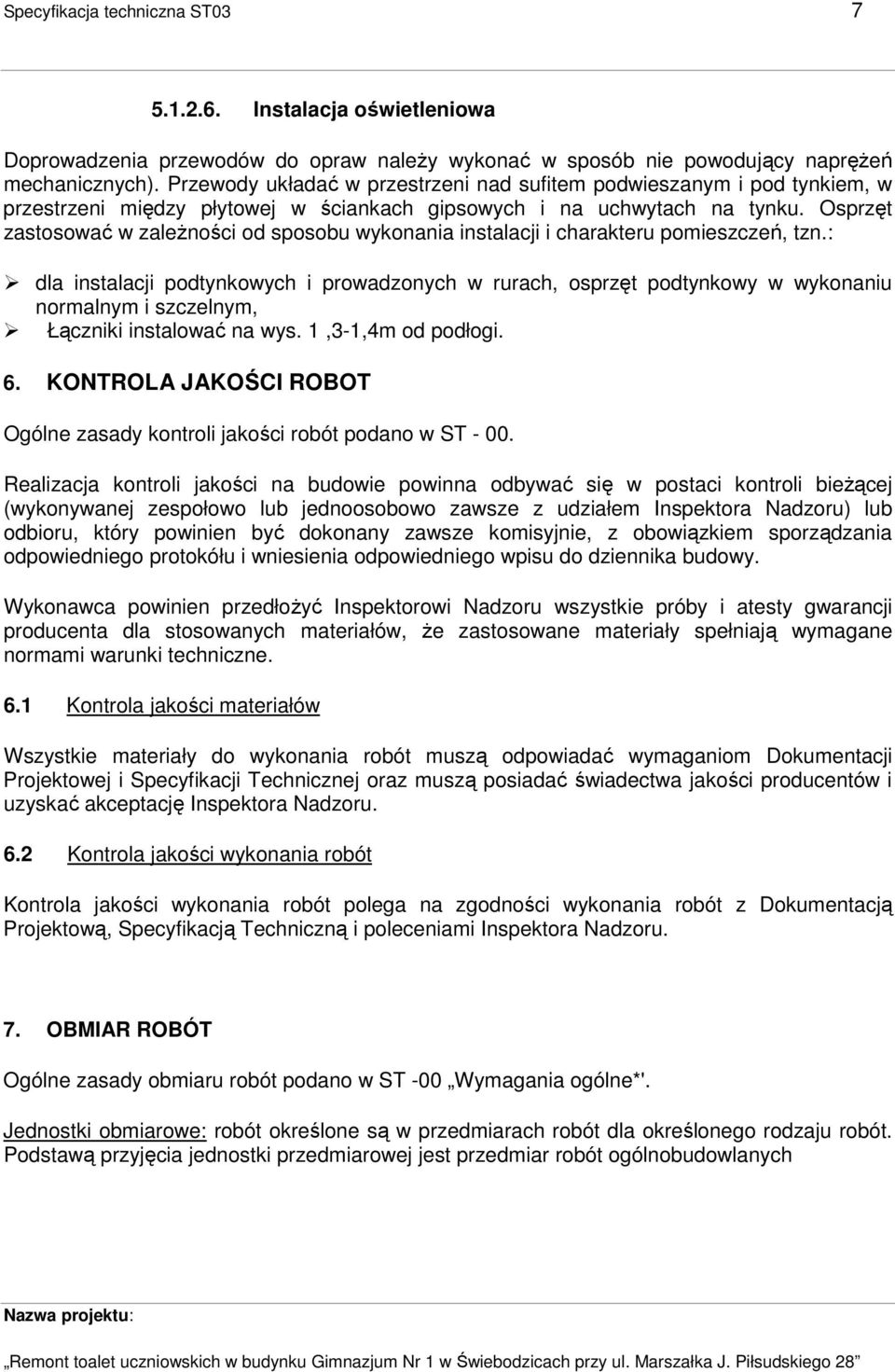 Osprzęt zastosować w zaleŝności od sposobu wykonania instalacji i charakteru pomieszczeń, tzn.