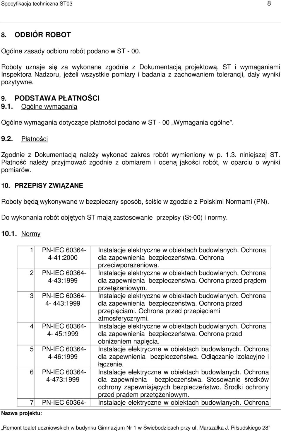 PODSTAWA PŁATNOŚCI 9.1. Ogólne wymagania Ogólne wymagania dotyczące płatności podano w ST - 00 Wymagania ogólne". 9.2. Płatności Zgodnie z Dokumentacją naleŝy wykonać zakres robót wymieniony w p. 1.3.