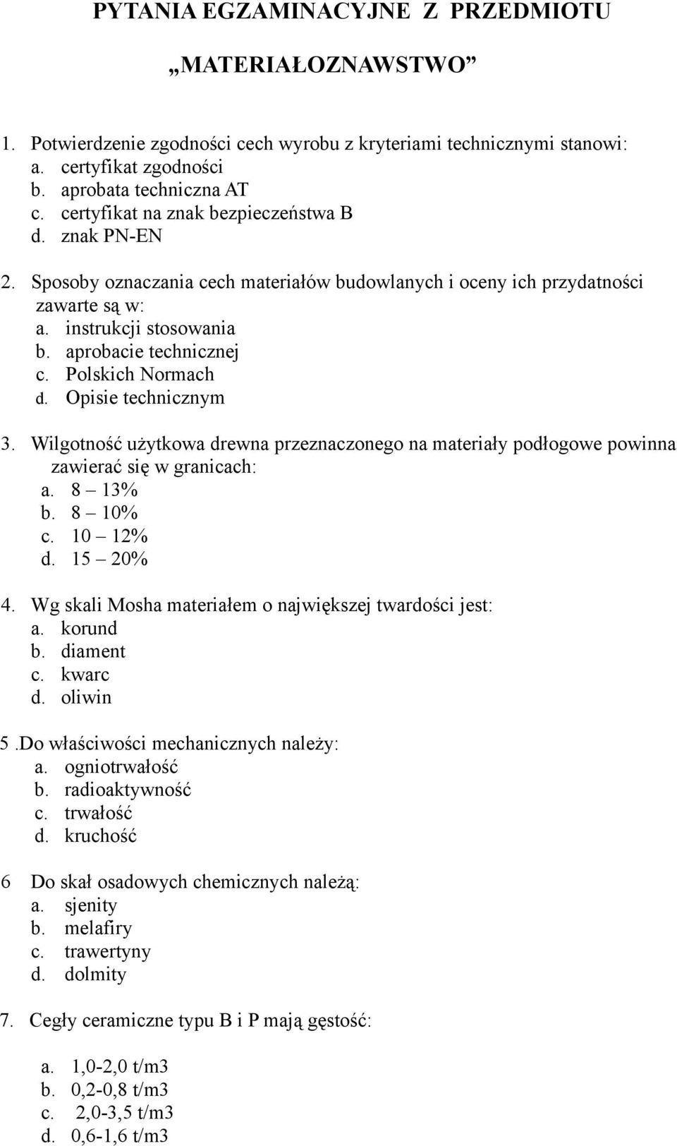 Polskich Normach d. Opisie technicznym 3. Wilgotność użytkowa drewna przeznaczonego na materiały podłogowe powinna zawierać się w granicach: a. 8 13% b. 8 10% c. 10 12% d. 15 20% 4.