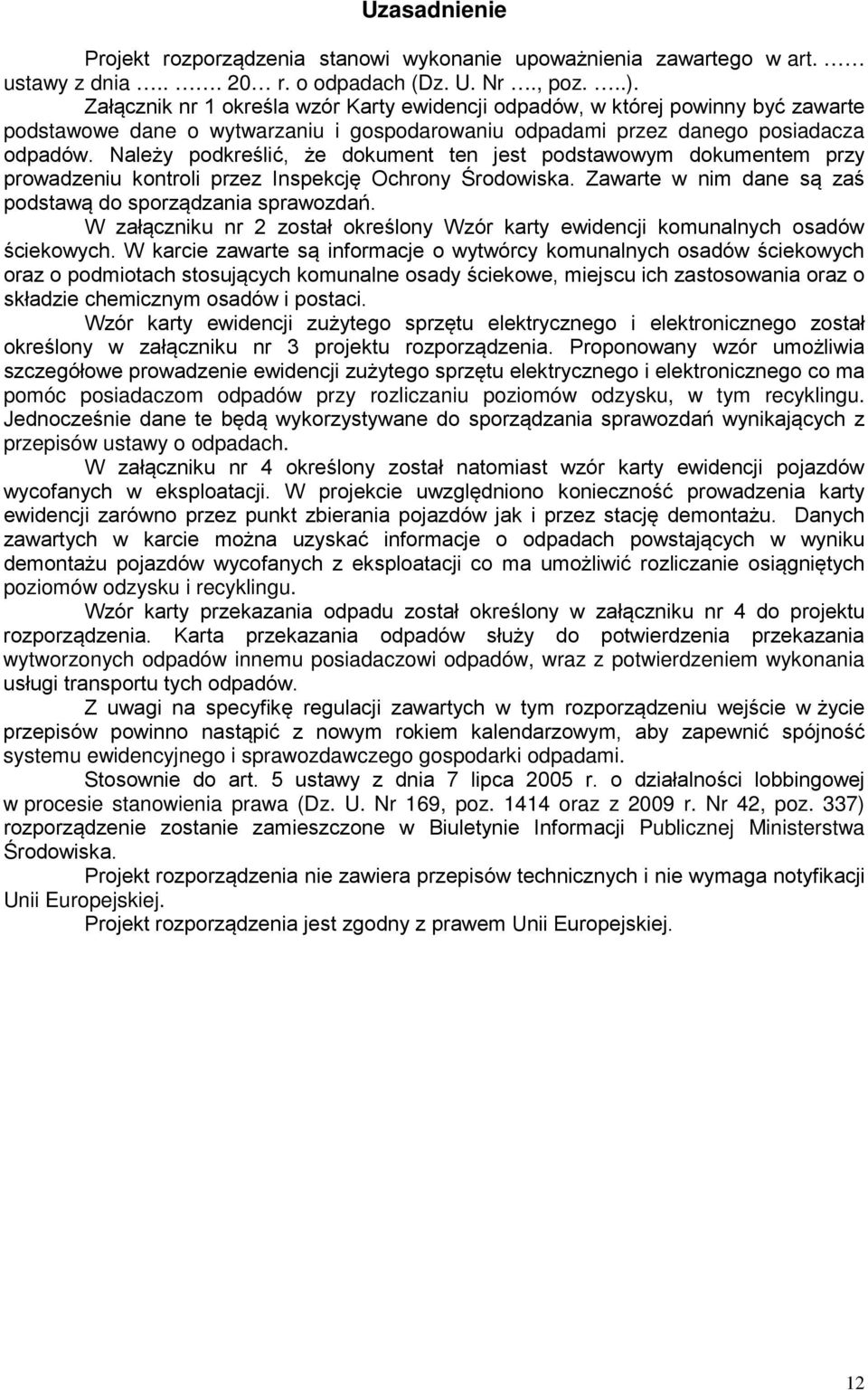 Należy podkreślić, że dokument ten jest podstawowym dokumentem przy prowadzeniu kontroli przez Inspekcję Ochrony Środowiska. Zawarte w nim dane są zaś podstawą do sporządzania sprawozdań.