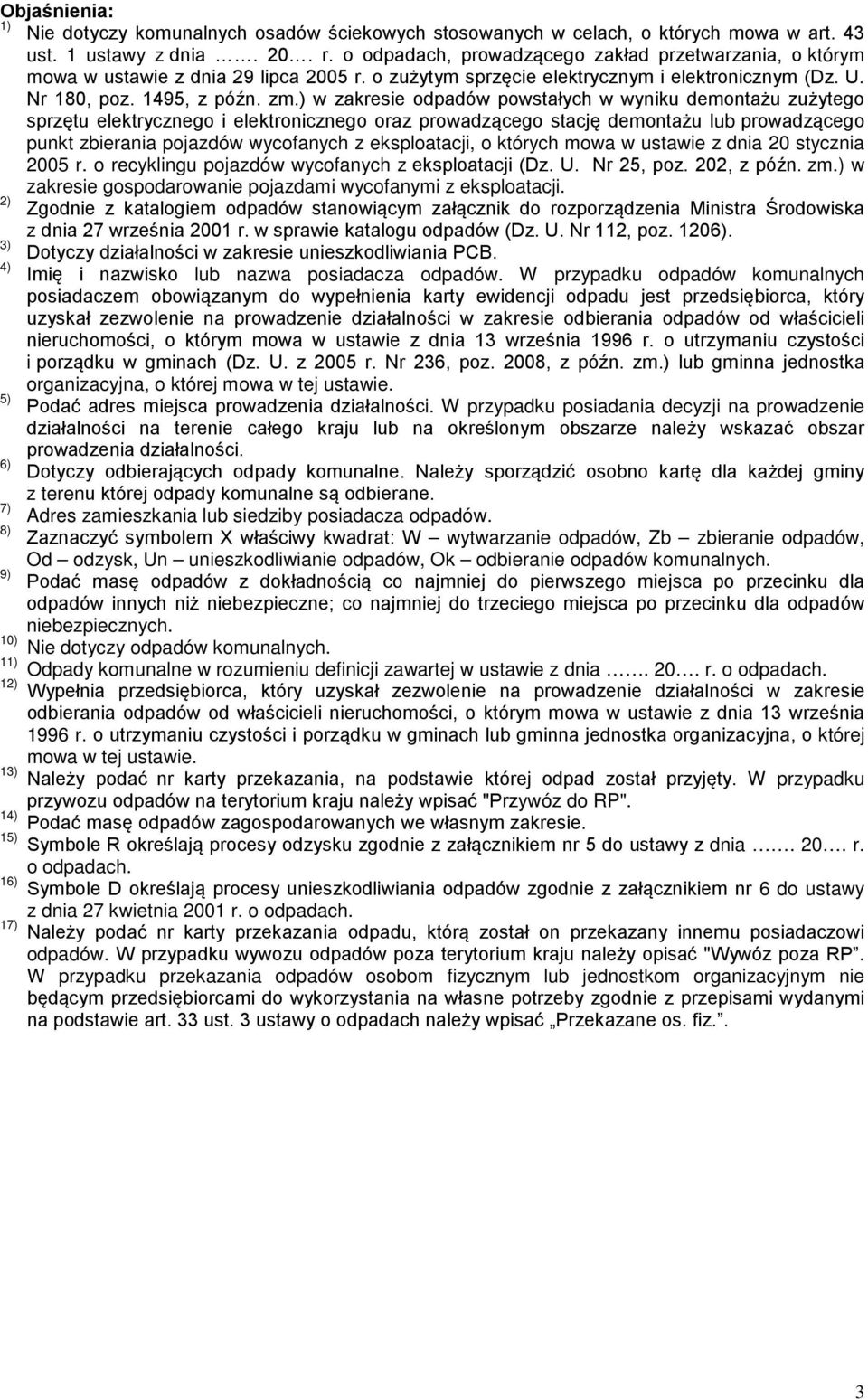 ) w zakresie odpadów powstałych w wyniku demontażu zużytego sprzętu elektrycznego i elektronicznego oraz prowadzącego stację demontażu lub prowadzącego punkt zbierania pojazdów wycofanych z