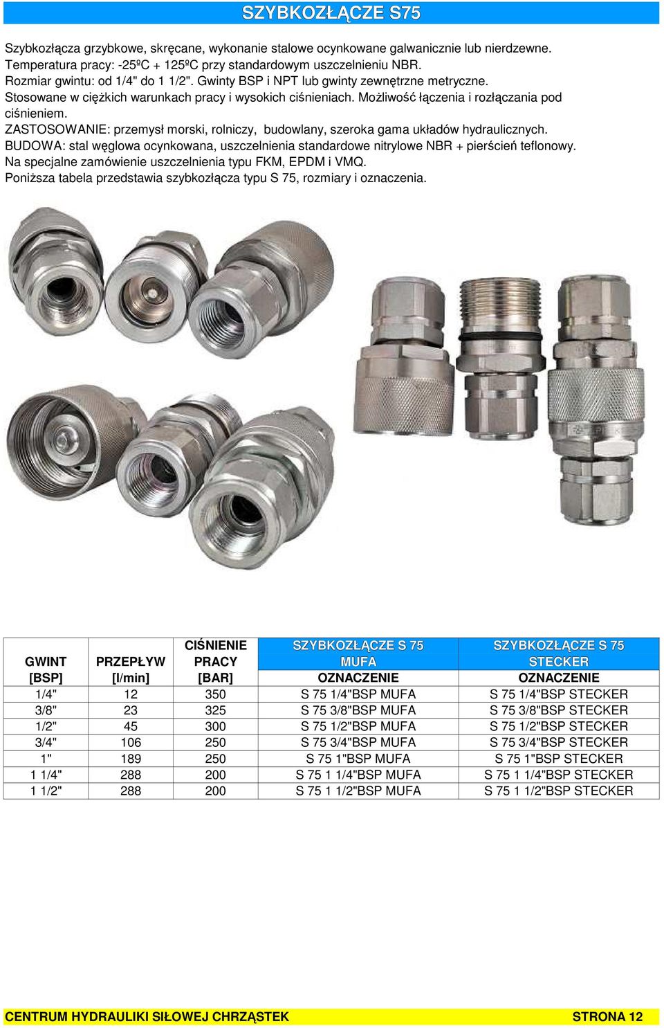 BUDOWA: stal węglowa ocynkowana, uszczelnienia standardowe nitrylowe NBR + pierścień teflonowy. PoniŜsza tabela przedstawia szybkozłącza typu S 75, rozmiary i oznaczenia.