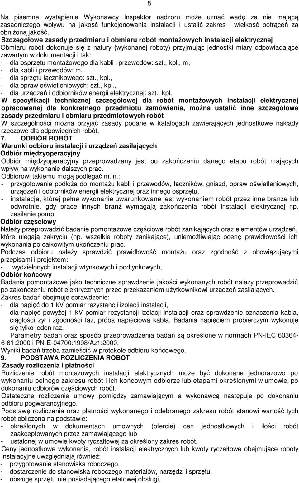 dokumentacji i tak: - dla osprzętu montaŝowego dla kabli i przewodów: szt., kpl., m, - dla kabli i przewodów: m, - dla sprzętu łącznikowego: szt., kpl., - dla opraw oświetleniowych: szt., kpl., - dla urządzeń i odbiorników energii elektrycznej: szt.