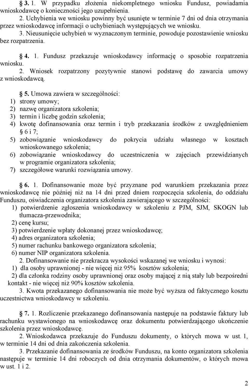 Nieusunięcie uchybień w wyznaczonym terminie, powoduje pozostawienie wniosku bez rozpatrzenia. 4. 1. Fundusz przekazuje wnioskodawcy informację o sposobie rozpatrzenia wniosku. 2.