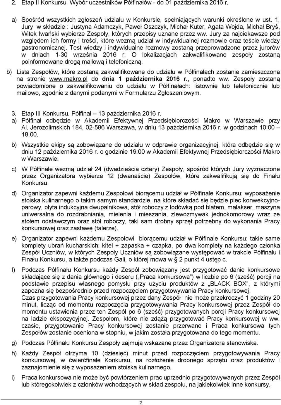 Jury za najciekawsze pod względem ich formy i treści, które wezmą udział w indywidualnej rozmowie oraz teście wiedzy gastronomicznej.