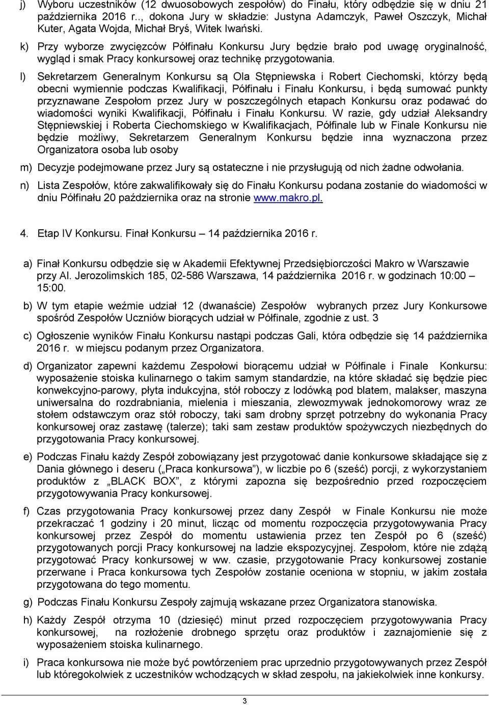 k) Przy wyborze zwycięzców Półfinału Konkursu Jury będzie brało pod uwagę oryginalność, wygląd i smak Pracy konkursowej oraz technikę przygotowania.