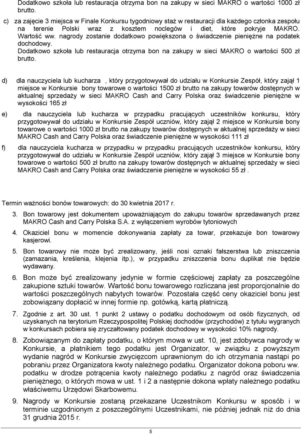 nagrody zostanie dodatkowo powiększona o świadczenie pieniężne na podatek dochodowy. Dodatkowo szkoła lub restauracja otrzyma bon na zakupy w sieci MAKRO o wartości 500 zł brutto.