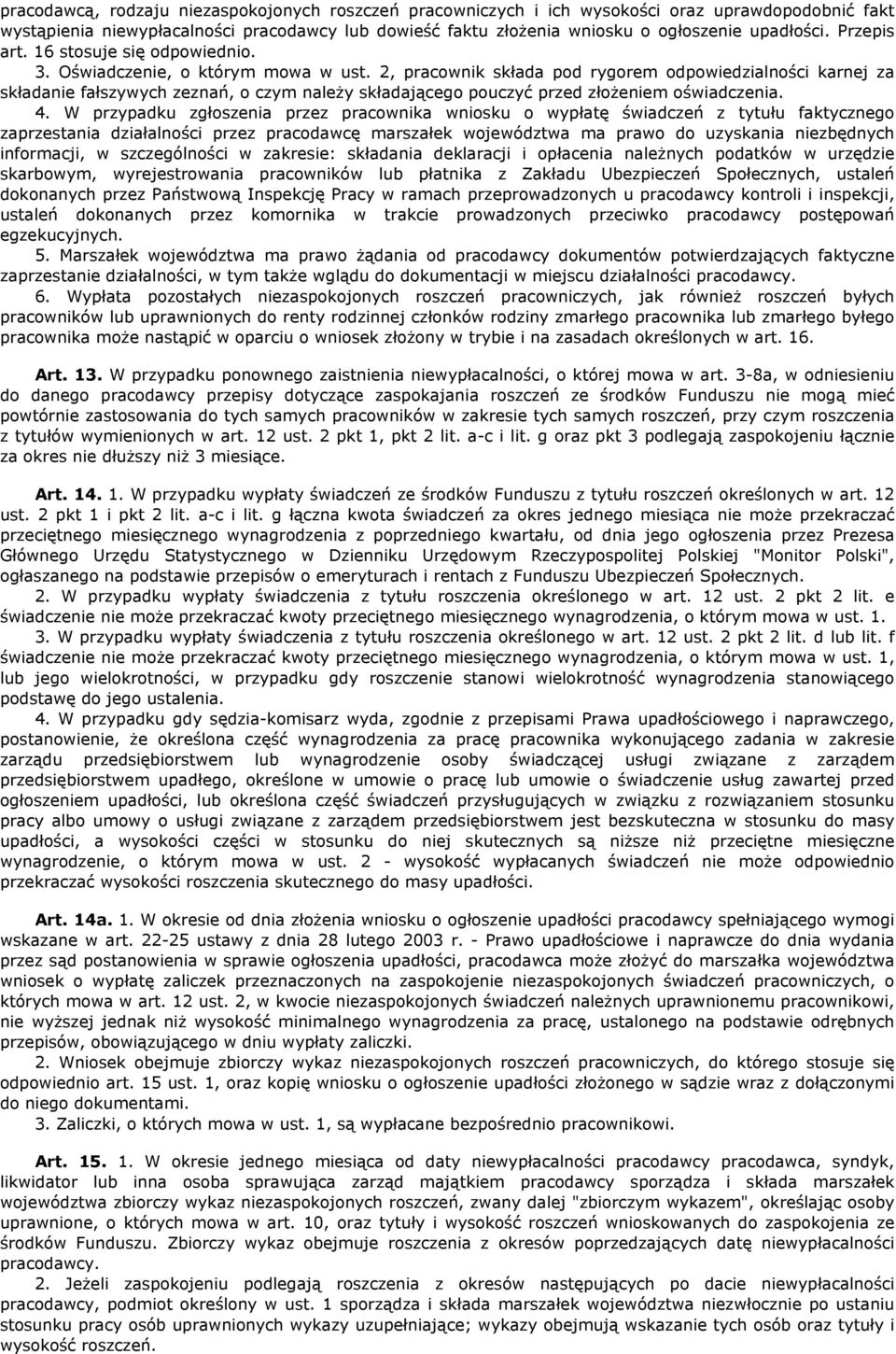 2, pracownik składa pod rygorem odpowiedzialności karnej za składanie fałszywych zeznań, o czym należy składającego pouczyć przed złożeniem oświadczenia. 4.