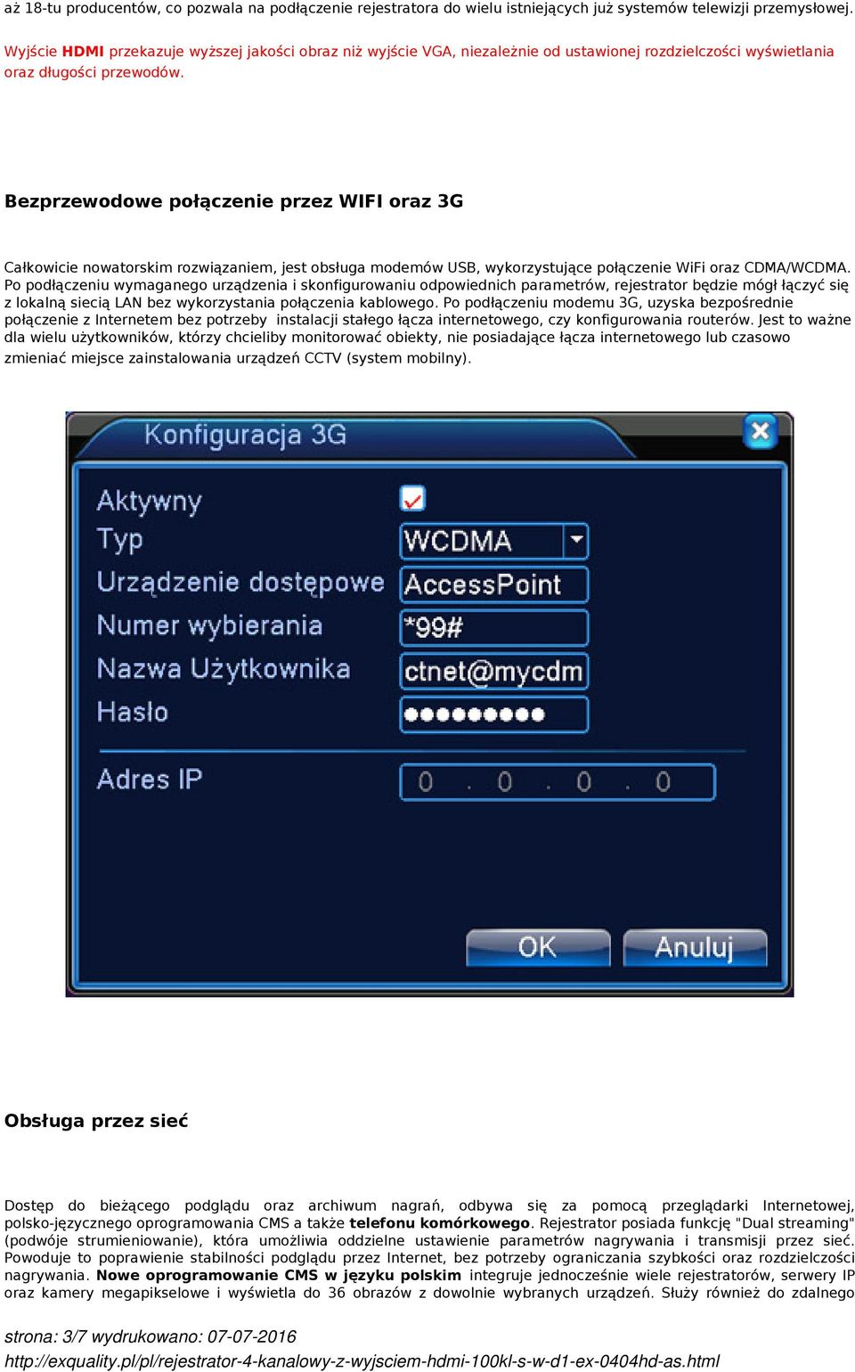 Bezprzewodowe połączenie przez WIFI oraz 3G Całkowicie nowatorskim rozwiązaniem, jest obsługa modemów USB, wykorzystujące połączenie WiFi oraz CDMA/WCDMA.