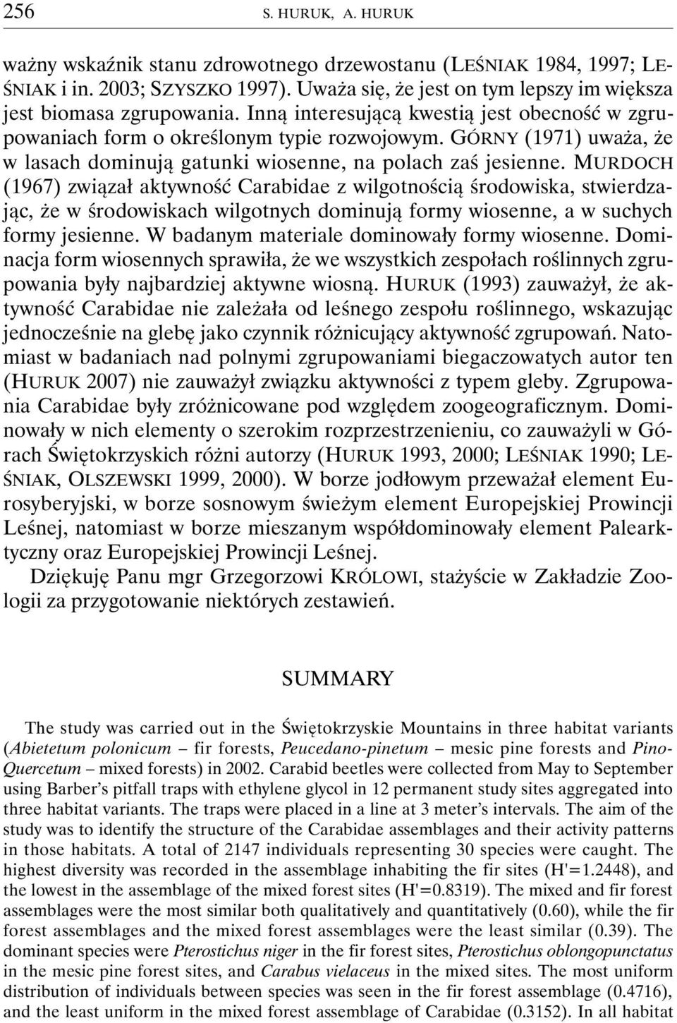 MURDOCH (1967) związał aktywność Carabidae z wilgotnością środowiska, stwierdzając, że w środowiskach wilgotnych dominują formy wiosenne, a w suchych formy jesienne.