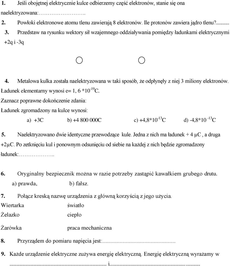 Ładunek elementarny wynosi e= 1, 6 *10-19 C. Zaznacz poprawne dokończenie zdania: Ładunek zgromadzony na kulce wynosi: a) +3C b) +4 800 000C c) +4,8*10-13 C d) -4,8*10-13 C 5.