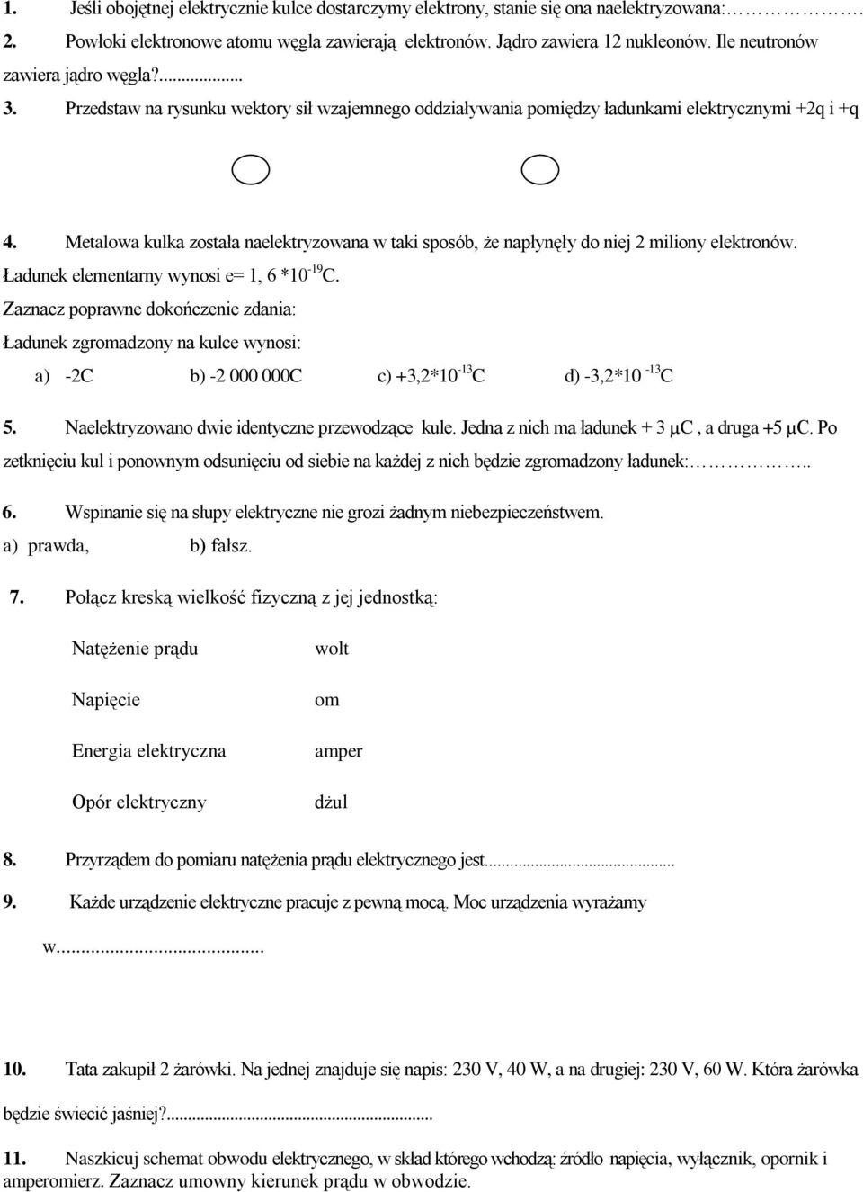 Metalowa kulka została naelektryzowana w taki sposób, że napłynęły do niej 2 miliony elektronów. Ładunek elementarny wynosi e= 1, 6 *10-19 C.