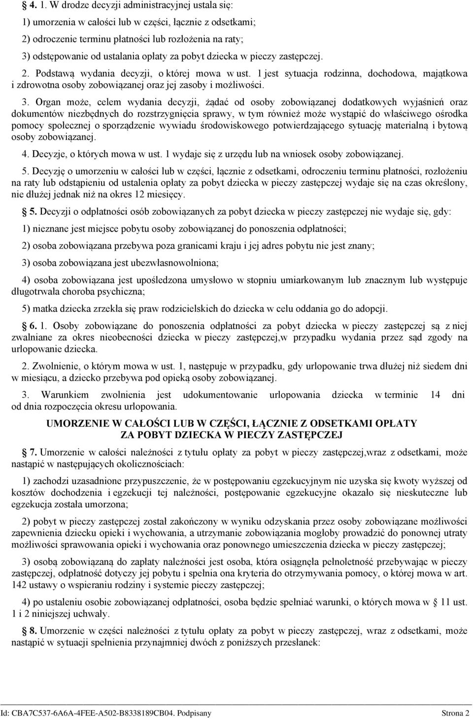 Organ może, celem wydania decyzji, żądać od osoby zobowiązanej dodatkowych wyjaśnień oraz dokumentów niezbędnych do rozstrzygnięcia sprawy, w tym również może wystąpić do właściwego ośrodka pomocy