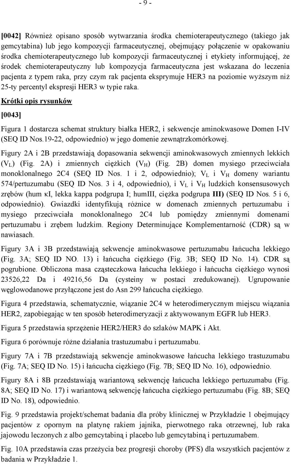 rak pacjenta eksprymuje HER3 na poziomie wyższym niż 25-ty percentyl ekspresji HER3 w typie raka.