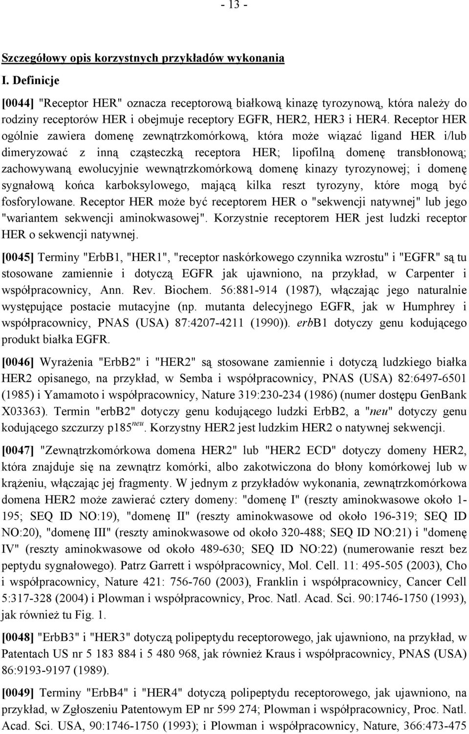 Receptor HER ogólnie zawiera domenę zewnątrzkomórkową, która może wiązać ligand HER i/lub dimeryzować z inną cząsteczką receptora HER; lipofilną domenę transbłonową; zachowywaną ewolucyjnie