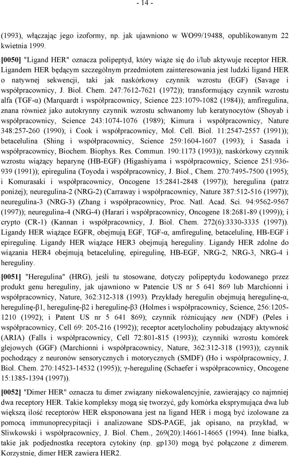 247:7612-7621 (1972)); transformujący czynnik wzrostu alfa (TGF-α) (Marquardt i współpracownicy, Science 223:1079-1082 (1984)); amfiregulina, znana również jako autokrynny czynnik wzrostu schwanomy