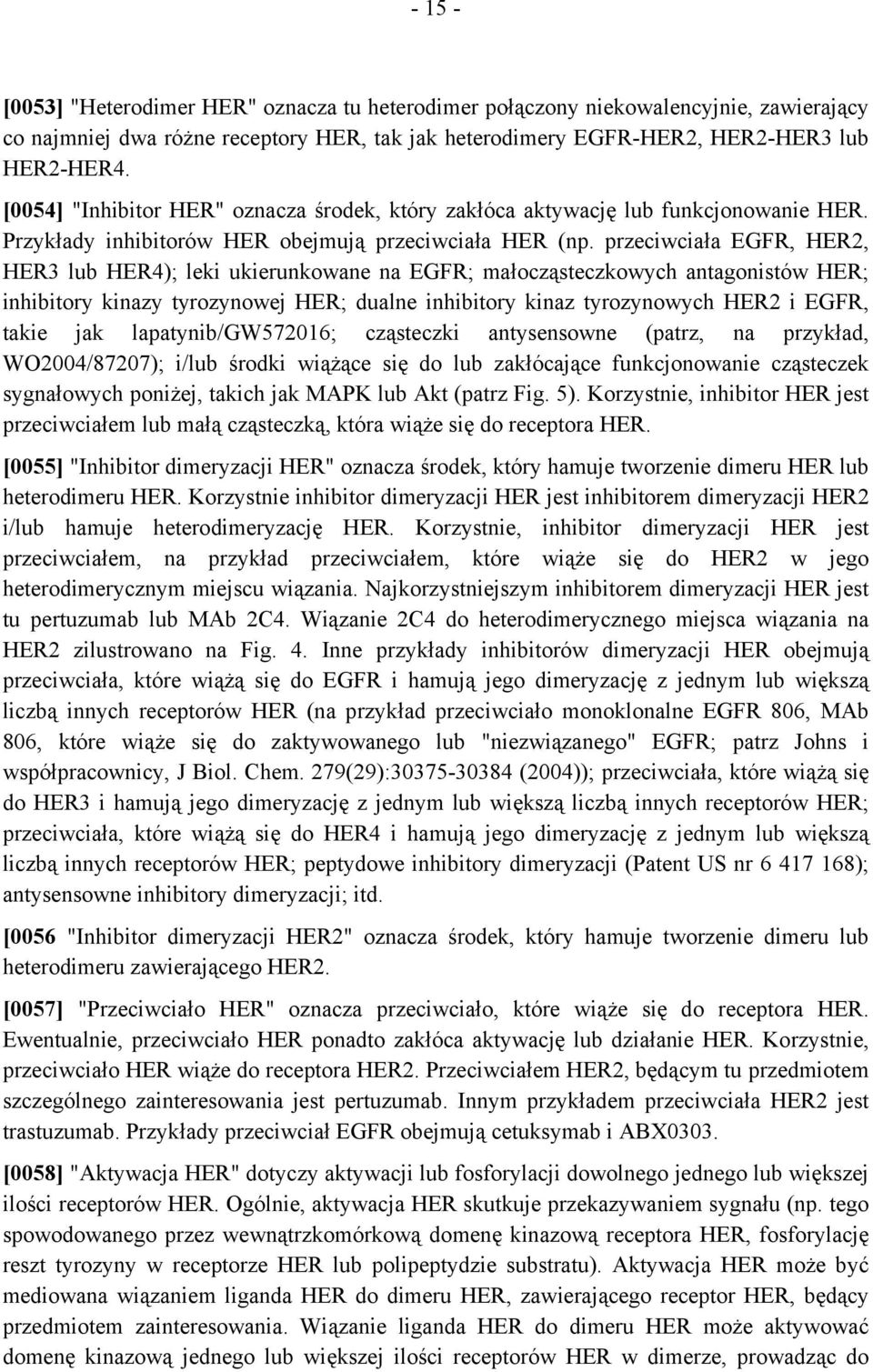 przeciwciała EGFR, HER2, HER3 lub HER4); leki ukierunkowane na EGFR; małocząsteczkowych antagonistów HER; inhibitory kinazy tyrozynowej HER; dualne inhibitory kinaz tyrozynowych HER2 i EGFR, takie