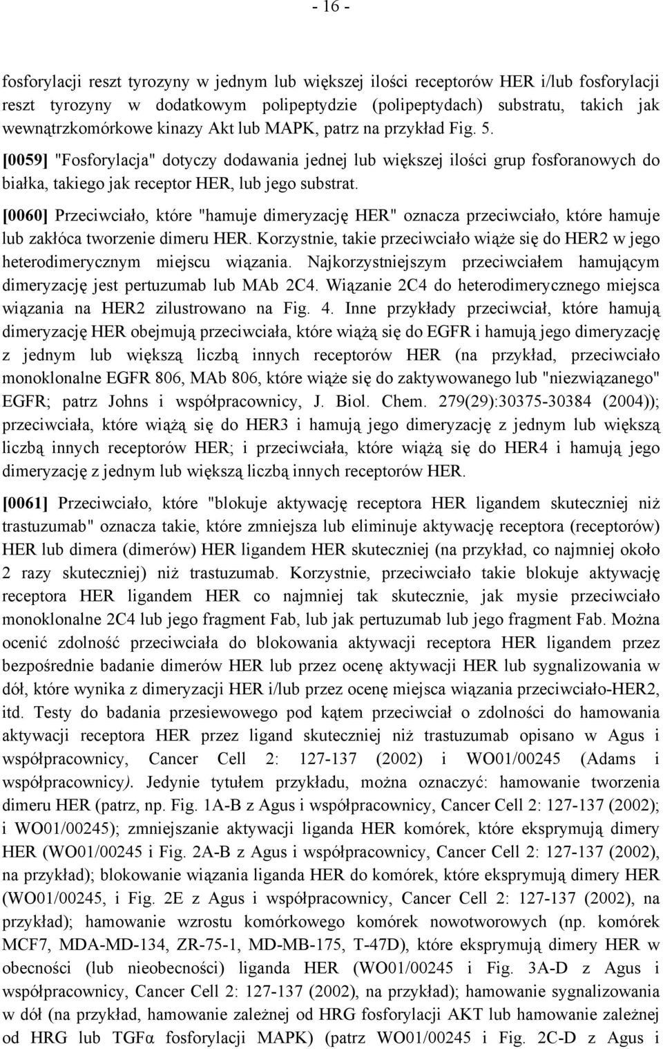 [0060] Przeciwciało, które "hamuje dimeryzację HER" oznacza przeciwciało, które hamuje lub zakłóca tworzenie dimeru HER.