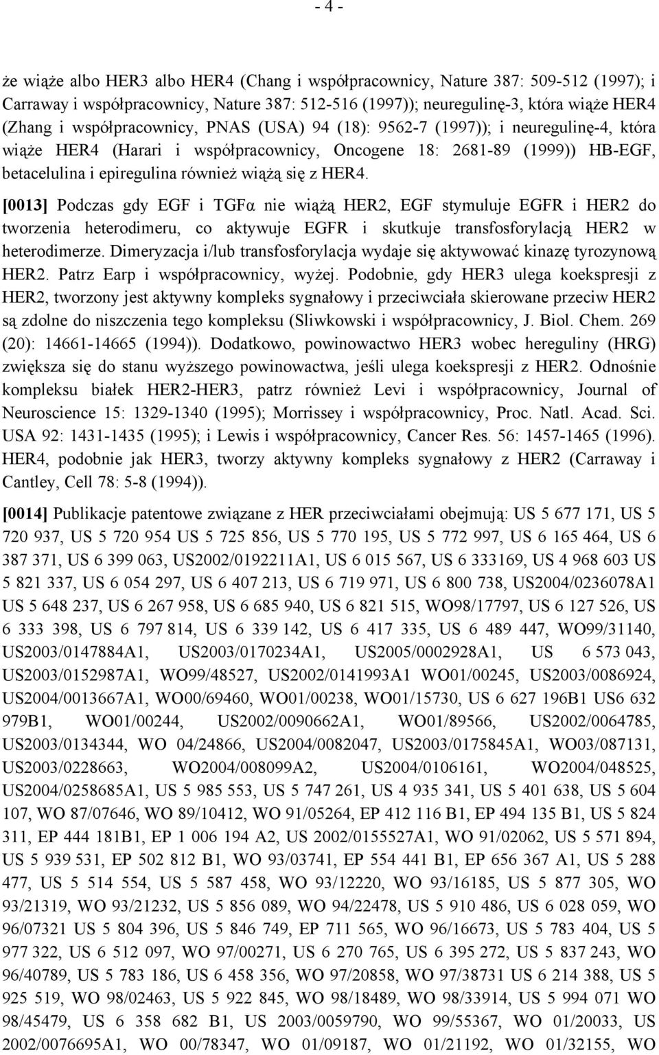 HER4. [0013] Podczas gdy EGF i TGFα nie wiążą HER2, EGF stymuluje EGFR i HER2 do tworzenia heterodimeru, co aktywuje EGFR i skutkuje transfosforylacją HER2 w heterodimerze.