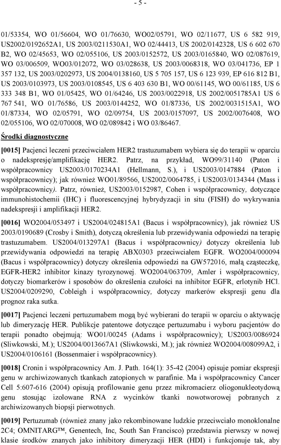 812 B1, US 2003/0103973, US 2003/0108545, US 6 403 630 B1, WO 00/61145, WO 00/61185, US 6 333 348 B1, WO 01/05425, WO 01/64246, US 2003/0022918, US 2002/0051785A1 US 6 767 541, WO 01/76586, US