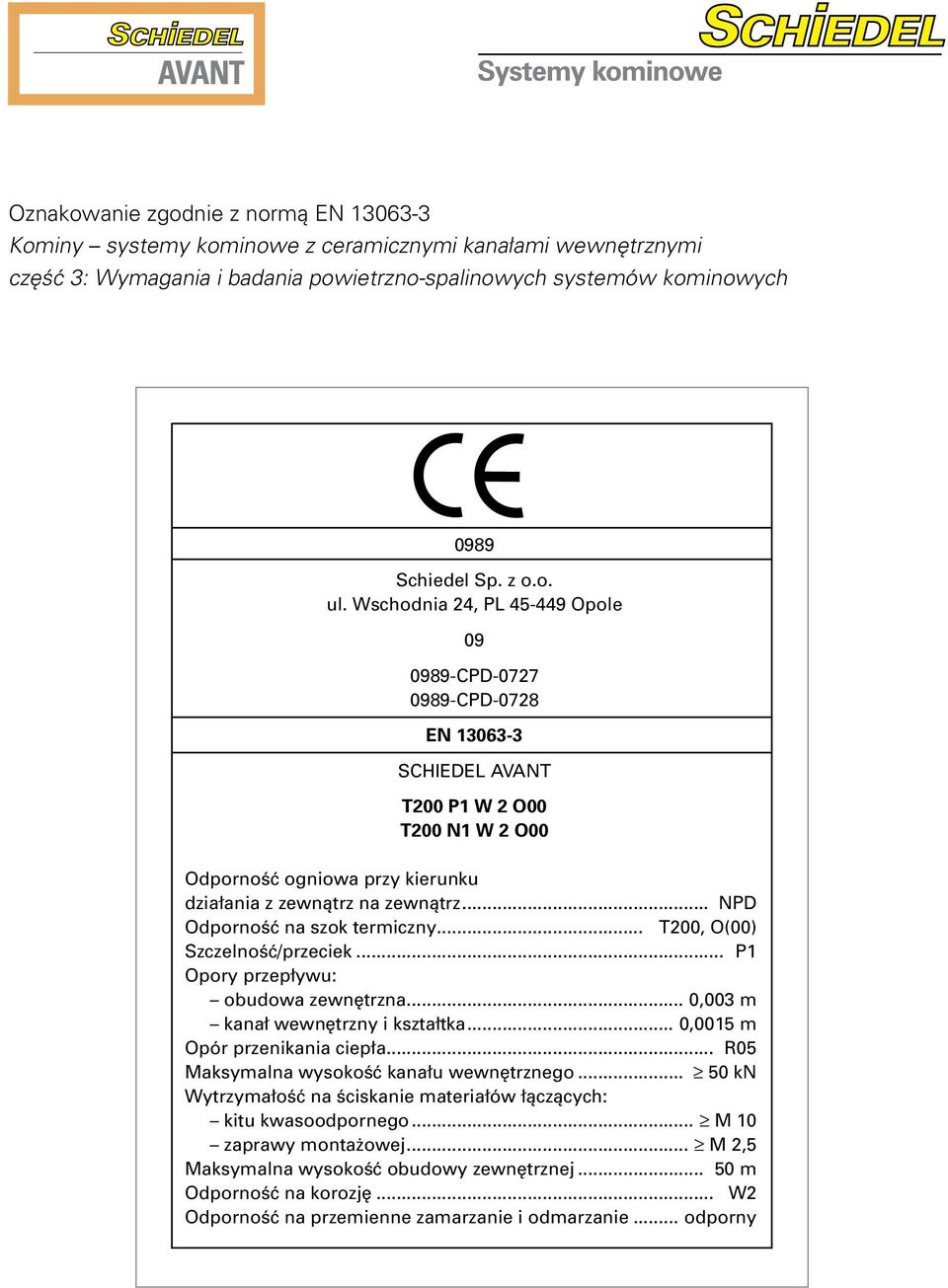 .. NPD Odporność na szok termiczny... T200, O(00) Szczelność/przeciek... P1 Opory przepływu: obudowa zewnętrzna... 0,003 m kanał wewnętrzny i kształtka... 0,0015 m Opór przenikania ciepła.