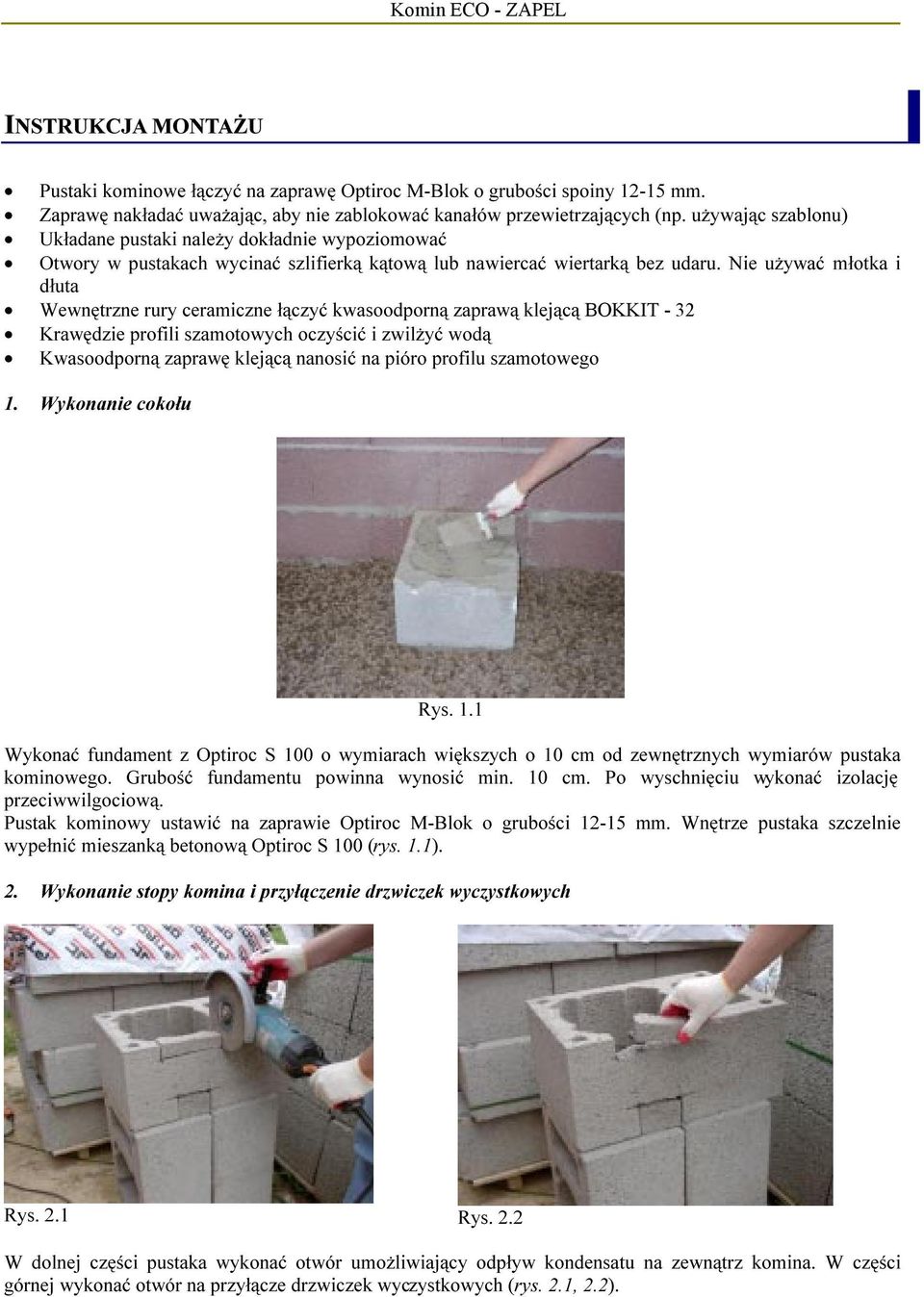 Nie używać młotka i dłuta Wewnętrzne rury ceramiczne łączyć kwasoodporną zaprawą klejącą BOKKIT - 32 Krawędzie profili szamotowych oczyścić i zwilżyć wodą Kwasoodporną zaprawę klejącą nanosić na