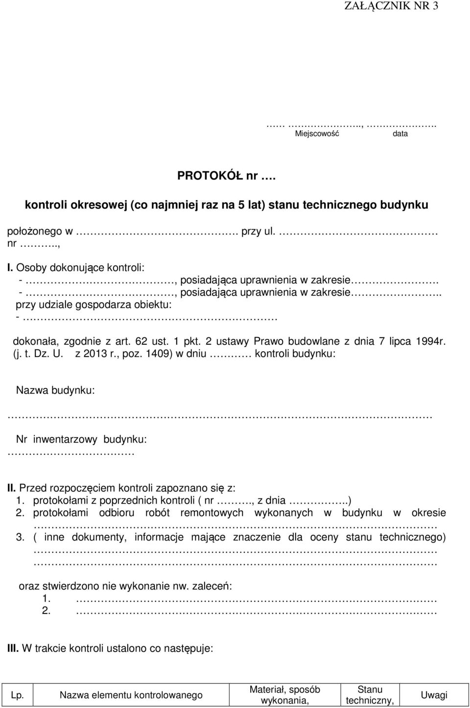 2 ustawy Prawo budowlane z dnia 7 lipca 994r. (j. t. Dz. U. z 203 r., poz. 409) w dniu kontroli budynku: Nazwa budynku: Nr inwentarzowy budynku: II. Przed rozpoczęciem kontroli zapoznano się z:.