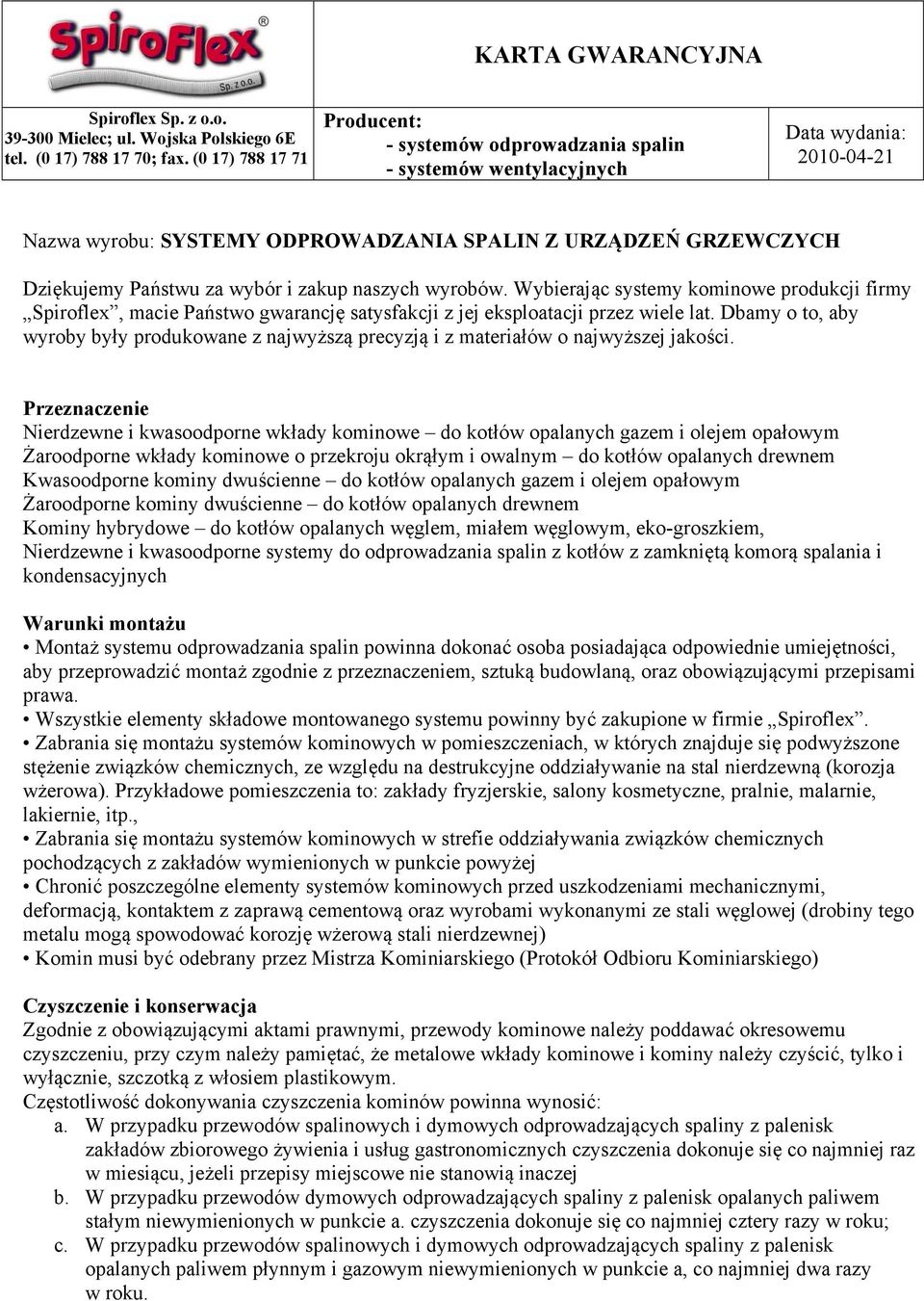 wybór i zakup naszych wyrobów. Wybierając systemy kominowe produkcji firmy Spiroflex, macie Państwo gwarancję satysfakcji z jej eksploatacji przez wiele lat.