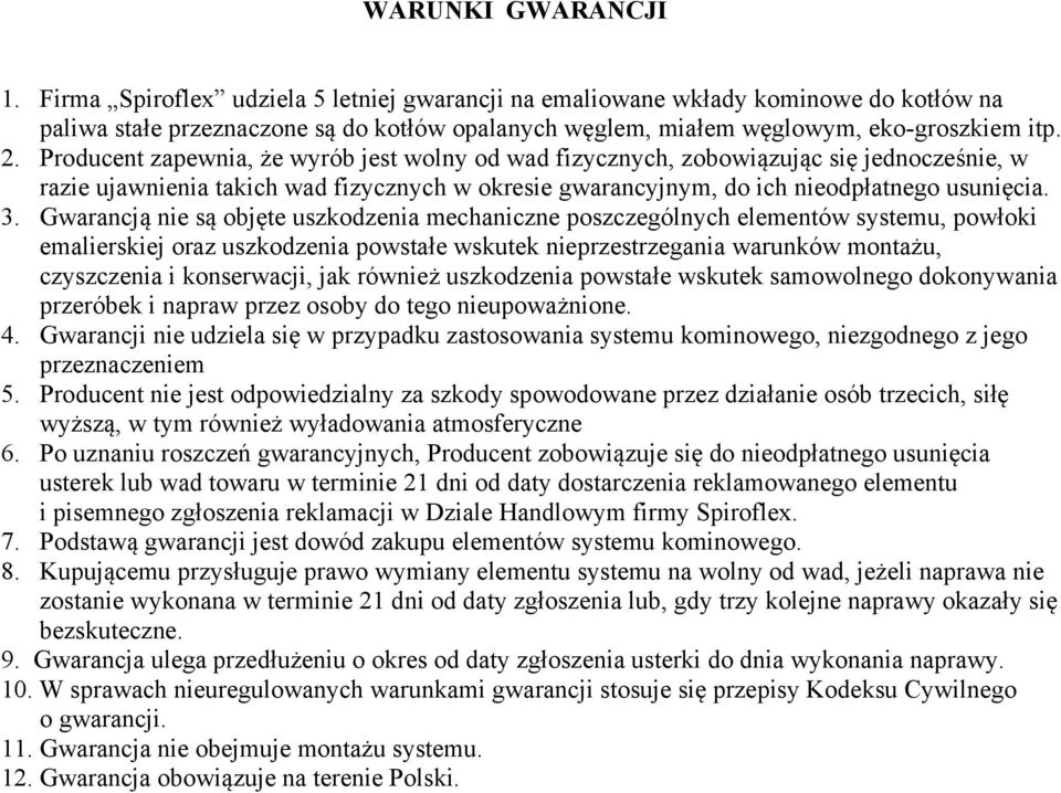 Gwarancją nie są objęte uszkodzenia mechaniczne poszczególnych elementów systemu, powłoki emalierskiej oraz uszkodzenia powstałe wskutek nieprzestrzegania warunków montażu, czyszczenia i konserwacji,