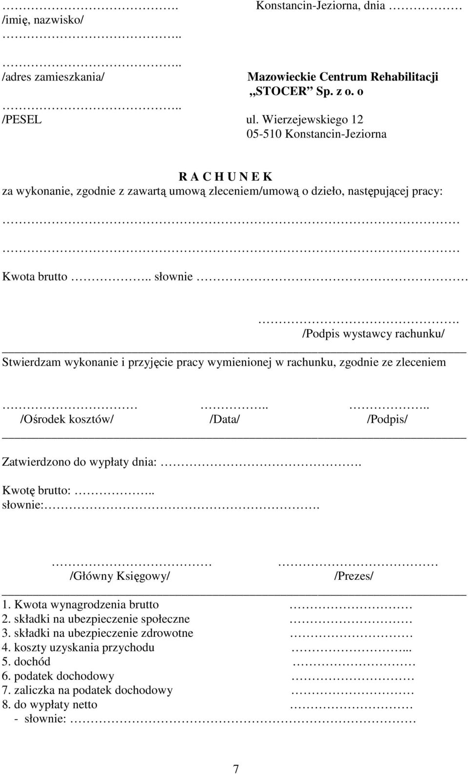 /Podpis wystawcy rachunku/ Stwierdzam wykonanie i przyjęcie pracy wymienionej w rachunku, zgodnie ze zleceniem.... /Ośrodek kosztów/ /Data/ /Podpis/ Zatwierdzono do wypłaty dnia:. Kwotę brutto:.