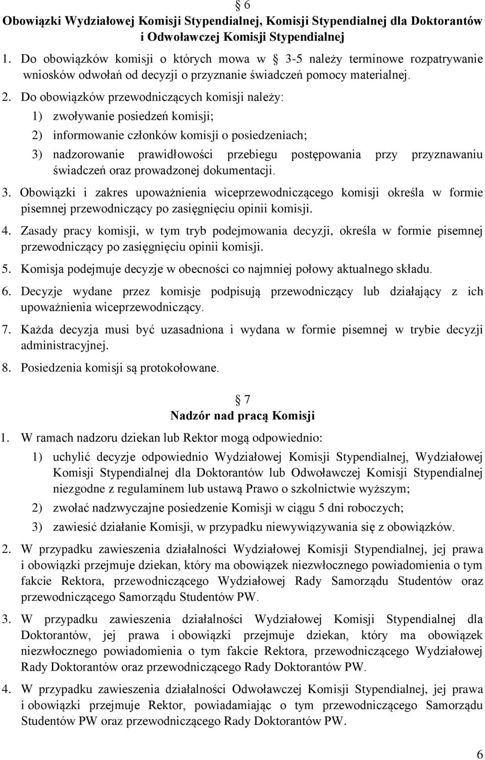 Do obowiązków przewodniczących komisji należy: 1) zwoływanie posiedzeń komisji; 2) informowanie członków komisji o posiedzeniach; 3) nadzorowanie prawidłowości przebiegu postępowania przy