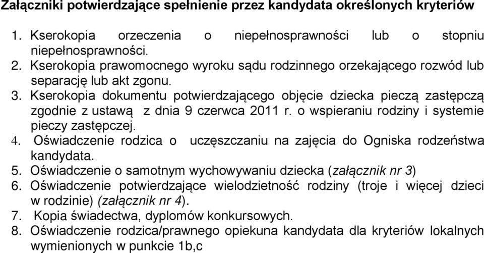 Kserokopia dokumentu potwierdzającego objęcie dziecka pieczą zastępczą zgodnie z ustawą z dnia 9 czerwca 2011 r. o wspieraniu rodziny i systemie pieczy zastępczej. 4.